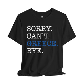 Sorry. Can't. Greece. Bye. Vacation Tee - Vacation Art Boutique