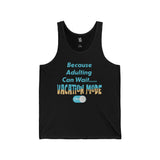 Because Adulting Can Wait Vacation Mode On Unisex Tank - Vacation Art Boutique