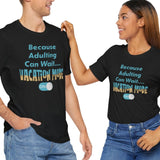 Because Adulting Can Wait....Vacation Mode On Unisex Tee - Vacation Art Boutique