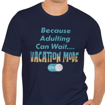 Because Adulting Can Wait....Vacation Mode On Unisex Tee - Vacation Art Boutique