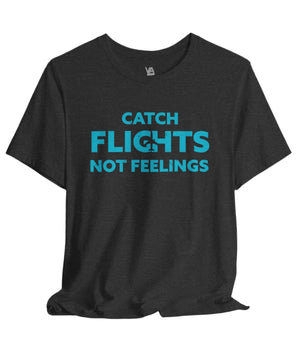 Catch Flights, Not Feelings Unisex Vacation T-Shirt - Vacation Art Boutique
