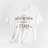 Espresso Is Better In Italy Travel Tee - Vacation Art Boutique