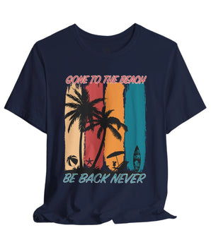 Gone To The Beach! Be Back Never Vacation Tee - Vacation Art Boutique