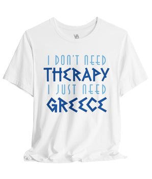 I Don't Need Therapy, I Just Need Greece Vacation Tee - Vacation Art Boutique