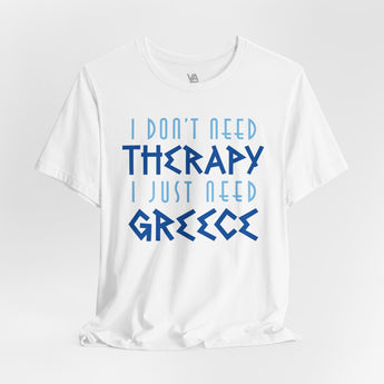 I Don't Need Therapy, I Just Need Greece Vacation Tee - Vacation Art Boutique