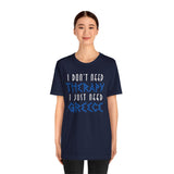 I Don't Need Therapy, I Just Need Greece Vacation Tee - Vacation Art Boutique