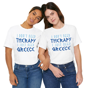 I Don't Need Therapy, I Just Need Greece Vacation Tee - Vacation Art Boutique