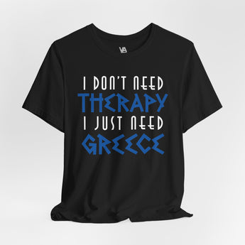 I Don't Need Therapy, I Just Need Greece Vacation Tee - Vacation Art Boutique