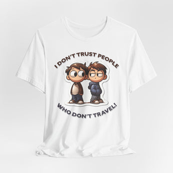 I Don't Trust People Who Don't Travel Unisex Tee - Vacation Art Boutique