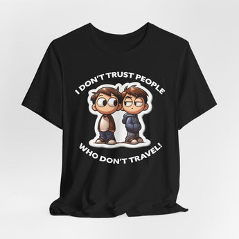 I Don't Trust People Who Don't Travel Unisex Tee - Vacation Art Boutique