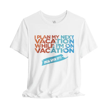 I Plan My Next Vacation While I'm On Unisex Vacation Tee - Vacation Art Boutique