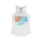 I Plan My Next Vacation While I'm On Vacation Women's Racerback Tank - Vacation Art Boutique