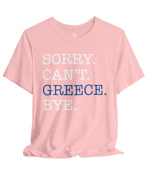 Sorry. Can't. Greece. Bye. Vacation Tee - Vacation Art Boutique