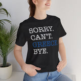 Sorry. Can't. Greece. Bye. Vacation Tee - Vacation Art Boutique