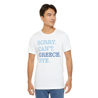 Sorry. Can't. Greece. Bye. Vacation Tee - Vacation Art Boutique