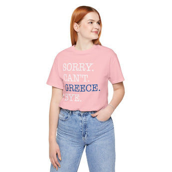 Sorry. Can't. Greece. Bye. Vacation Tee - Vacation Art Boutique