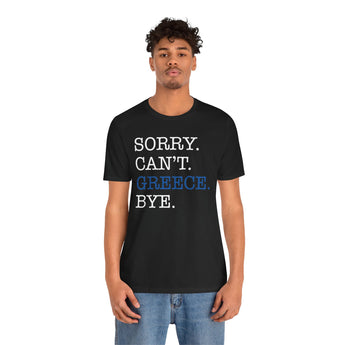 Sorry. Can't. Greece. Bye. Vacation Tee - Vacation Art Boutique