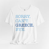 Sorry. Can't. Greece. Bye. Vacation Tee - Vacation Art Boutique