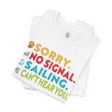 Sorry, No Signal, Sailing, Can't Hear You Vacation Tee - Vacation Art Boutique