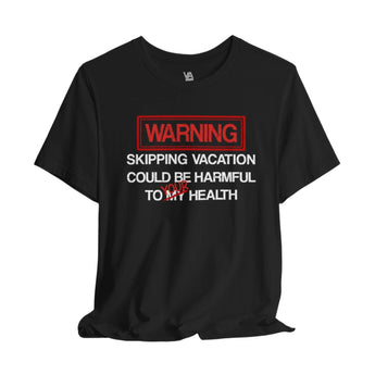 Warning: Skipping Vacations Could Be Harmful to Your Health Vacation T-Shirt - Vacation Art Boutique